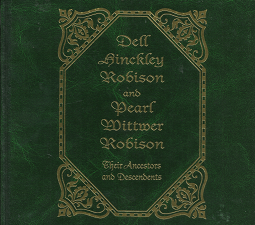 Dell Hinckley Robison and Pearl Wittmer Robison: Their Ancestors and Descendents (1994) ~ Compiled by Suzanne Hill Risk
