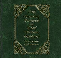 Dell Hinckley Robison and Pearl Wittmer Robison: Their Ancestors and Descendents (1994) ~ Compiled by Suzanne Hill Risk