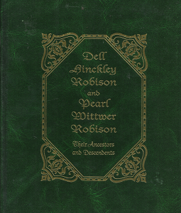 Dell Hinckley Robison and Pearl Wittmer Robison: Their Ancestors and Descendents (1994) ~ Compiled by Suzanne Hill Risk