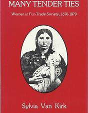 Many Tender Ties: Women in Fur-Trade Society, 1670-1870 (1990) ~ by Sylvia Van Kirk