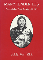 Many Tender Ties: Women in Fur-Trade Society, 1670-1870 (1990) ~ by Sylvia Van Kirk