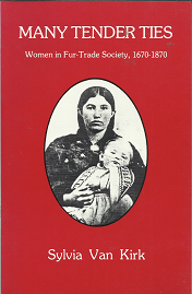 Many Tender Ties: Women in Fur-Trade Society, 1670-1870 (1990) ~ by Sylvia Van Kirk