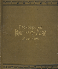 Pronouncing Dictionary and Condensed Encyclopedia of Musical Terms, Instruments, Composers, and Important Works (1880) ~ by W. S. B. Matthews