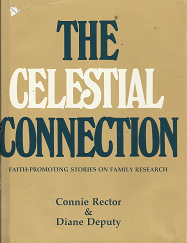 The Celestial Connection: Faith-Promoting Stories on Family Research (1980) ~ by Connie Rector, and Diane Deputy