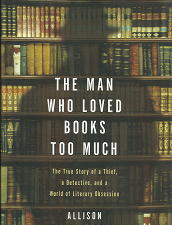 The Man Who Loved Books Too Much (2009) ~ by Allison Hoover Bartlett