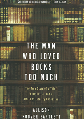 The Man Who Loved Books Too Much (2009) ~ by Allison Hoover Bartlett