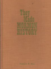 They Made Mormon History (1968) ~ by Robert B. Day