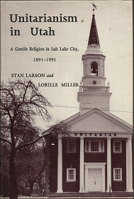 Unitarianism in Utah: A Gentile Religion in Salt Lake City, 1891-1991 (1991) ~ by Stan Larson, and Lorille Miller