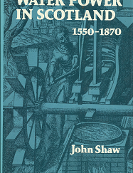 Water Power in Scotland: 1550-1870 (1984) ~ by John Shaw