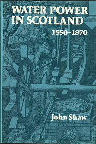 Water Power in Scotland: 1550-1870 (1984) ~ by John Shaw