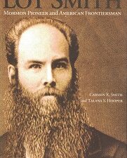Lot Smith, Mormon Pioneer & American Frontiersman ~ Carmen R. Smitih & Talana S. Hooper ~ New Hardcover