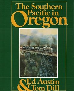 The Southern Pacific in Oregon ~ Ed Austin & Tom Dill ~ ISBN: 0915713144
