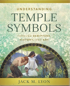 Understanding Temple Symbols Through Scripture, History & Art ~ Jack M. Lyon