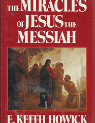 The Miracles of Jesus the Messiah – E. Keith Howick – 0884945405