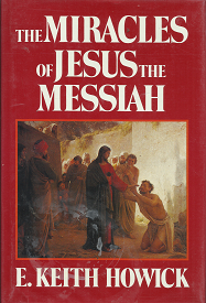 The Miracles of Jesus the Messiah – E. Keith Howick – 0884945405
