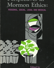 Perspectives in Mormon Ethics: Personal, Social, Legal and Medical – Donald G. Hill
