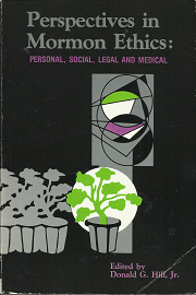 Perspectives in Mormon Ethics: Personal, Social, Legal and Medical – Donald G. Hill