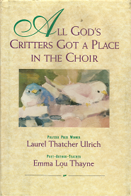 All God’s Critters Got a Place in the Choir – Laurel Thatcher Ulrich & Emma Lou Thayne – 1562362267
