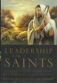 Leadership for Saints: A Practical Guide for Christlike Service — Rodger Dean Duncan & Ed J. Pinegar — 1591560624