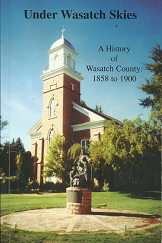 Under Wasatch Skies: A History of Wasatch County 1858-1900