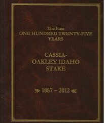 First One Hundred & Twenty-Five Years Cassia-Oakley Idaho Stake 1887-2012