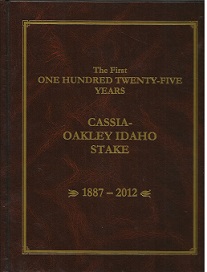 First One Hundred & Twenty-Five Years Cassia-Oakley Idaho Stake 1887-2012
