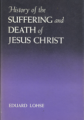 History of the Suffering and Death of Jesus Christ – Eduard Lohse