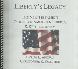 Liberty’s Legacy – New Testament Origins of American Liberty & Republicanism — Hyrum L. Andrus & Christopher R. Esseltine