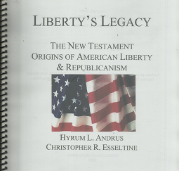 Liberty's Legacy - New Testament Origins of American Liberty & Republicanism --- Hyrum L. Andrus & Christopher R. Esseltine