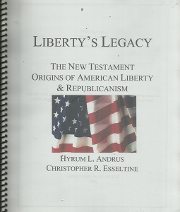 Liberty’s Legacy – New Testament Origins of American Liberty & Republicanism — Hyrum L. Andrus & Christopher R. Esseltine