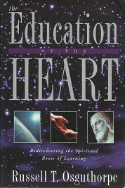 Education of the Heart: Rediscovering the Spiritual Roots of Learning – Russell T. Osguthorpe – 1555039855