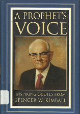 A Prophet’s Voice: Inspiring Quotes from Spencer W. Kimball (2007) ~ by Spencer W. Kimball