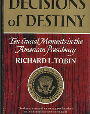 Decisions of Destiny: Ten Crucial Moments in the American Presidency – Richard L. Tobin