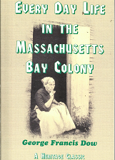 Every Day Life in the Massachusetts Bay Colony (2002 Reprint) ~ by George Francis Dow