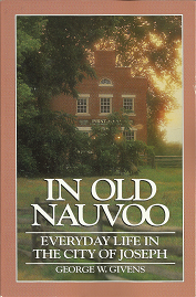 In Old Nauvoo: Everyday Life in the City of Joseph (1990) ~ by George W. Givens