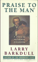 Praise to the Man: A Story of Uncommon Friendship (1997) ~ by Larry Barkdull