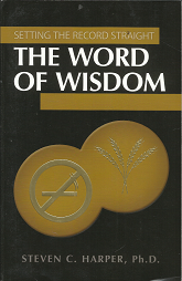 Setting the Record Straight: The Word of Wisdom (2007) ~ by Steven C. Harper, Ph. D.