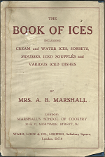 The Book of Ices: Including Cream and Water Ices, Sorbets, Mousses, Iced Soufflés and Various Iced Dishes ~ by Mrs. A. B. Marshall
