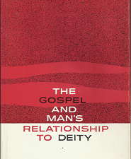 The Gospel and Man’s Relationship to Deity (1966) ~ by B. H. Roberts