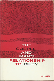 The Gospel and Man’s Relationship to Deity (1966) ~ by B. H. Roberts