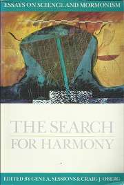 The Search for Harmony: Essays on Science and Mormonism (1993) ~ Edited by Gene A. Sessions, and Craig J. Oberg