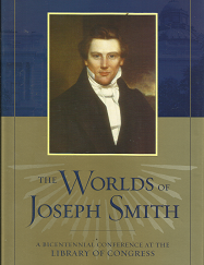 The Worlds of Joseph Smith: A Bicentennial Conference at the Library of Congress (2006) ~ by Edited by John W. Welch ~ Hardbound