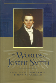 The Worlds of Joseph Smith: A Bicentennial Conference at the Library of Congress (2006) ~ by Edited by John W. Welch ~ Hardbound