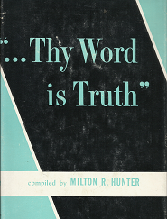 Thy Word is Truth (1957) ~ by Milton R. Hunter