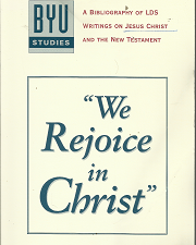 BYU Studies: “We Rejoice in Christ”: A Bibliography of LDS Writings on Jesus Christ and the New Testament (1994-1995, Vol. 34, No. 3)