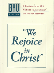 BYU Studies: “We Rejoice in Christ”: A Bibliography of LDS Writings on Jesus Christ and the New Testament (1994-1995, Vol. 34, No. 3)