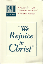 BYU Studies: “We Rejoice in Christ”: A Bibliography of LDS Writings on Jesus Christ and the New Testament (1994-1995, Vol. 34, No. 3)