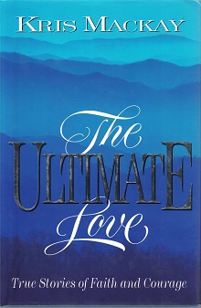 The Ultimate Love ~ True Stories of Faith and Courage ~ Kris Mackay