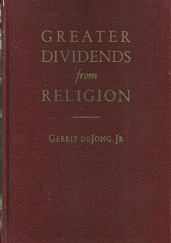 Greater Dividends from Religion - Gerrit Dejong Jr.