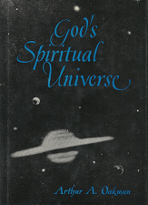 God’s Spiritual Universe – Arthur A. Oakman